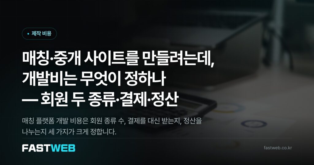 매칭·중개 사이트를 만들려는데, 개발비는 무엇이 정하나 — 회원 두 종류·결제·정산