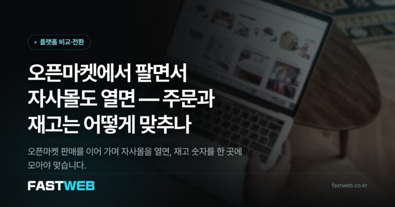 오픈마켓에서 팔면서 자사몰도 열면 — 주문과 재고는 어떻게 맞추나